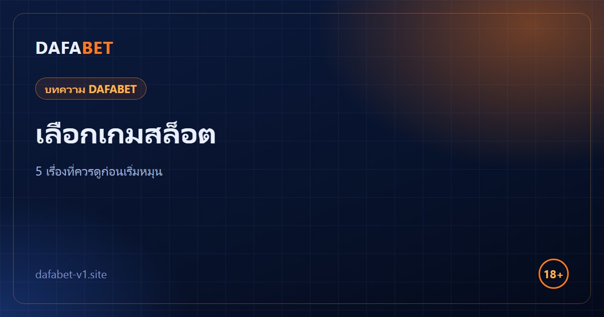 เลือกเกมสล็อต DAFABET ให้ถูกสไตล์ 5 เรื่องที่ควรดูก่อนเริ่มหมุน